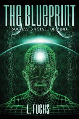 The Blueprint: Success Is a State of Mind by Fuchs, L.