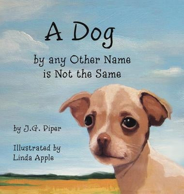 A Dog by any Other Name is Not the Same by Piper, Jg