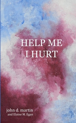 Help Me I Hurt by Martin, John D.