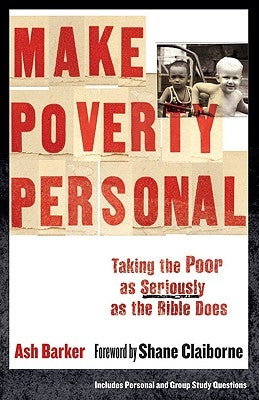 Make Poverty Personal: Taking the Poor as Seriously as the Bible Does by Barker, Ash