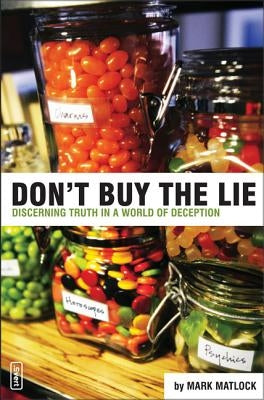 Don't Buy the Lie: Discerning Truth in a World of Deception by Matlock, Mark
