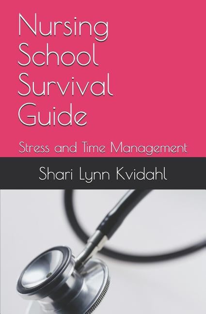 Nursing School Survival Guide: Stress and Time Management by Kvidahl Rn, Shari Lynn