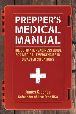 Prepper's Medical Manual: The Ultimate Readiness Guide for Medical Emergencies in Disaster Situations by Jones, James C.