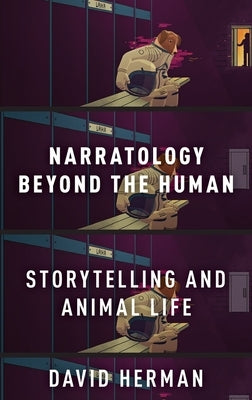 Narratology Beyond the Human: Storytelling and Animal Life by Herman, David