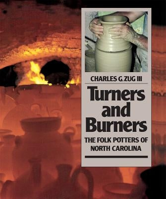 Turners and Burners: The Folk Potters of North Carolina by Zug, Charles G., III