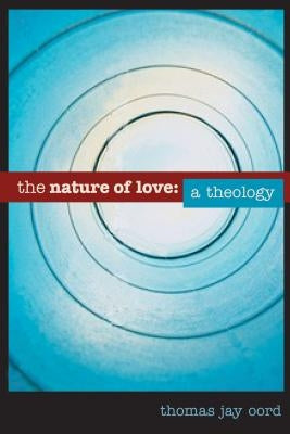 The Nature of Love: A Theology by Oord, Thomas Jay