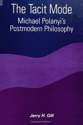 The Tacit Mode: Michael Polanyi's Postmodern Philosophy by Gill, Jerry H.