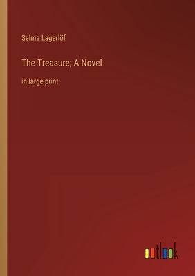The Treasure; A Novel: in large print by Lagerlöf, Selma