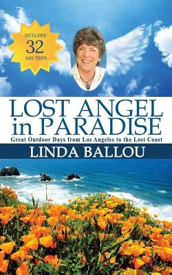 Lost Angel in Paradise: Great Outdoor Days from Los Angeles to the Lost Coast of California by Ballou, Linda