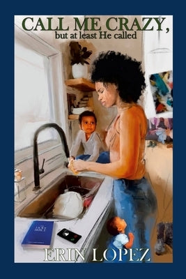 Call me crazy, but at least He called by Lopez, Erin