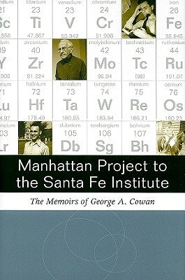 Manhattan Project to Santa Fe Institute: The Memoirs of George A. Cowan by Cowan, George A.