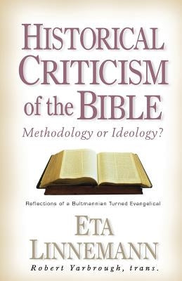 Historical Criticism of the Bible: Methodology or Ideology? Reflections of a Bultmannian Turned Evangelical by Linnemann, Eta