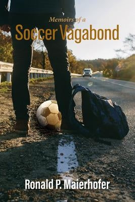 Memoirs of a Soccer Vagabond by Maierhofer, Ronald P.