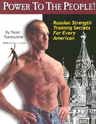 Power to the People!: Russian Strength Training Secrets for Every American by Tsatsouline, Pavel