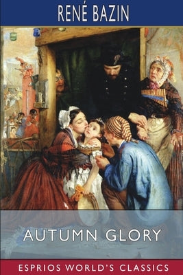 Autumn Glory (Esprios Classics): Or, the Toilers of the Field by Bazin, René