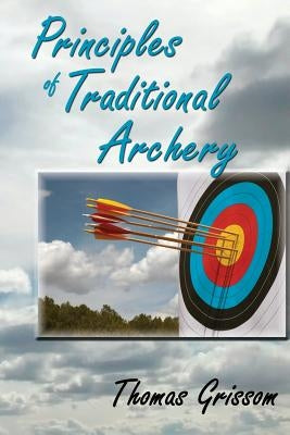 Principles of Traditional Archery by Grissom, Thomas