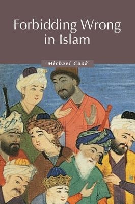 Forbidding Wrong in Islam: An Introduction by Cook, M. A.