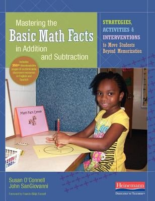 Mastering the Basic Math Facts in Addition and Subtraction: Strategies, Activities, and Interventions to Move Students Beyond Memorization by O'Connell, Susan