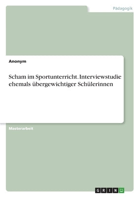 Scham im Sportunterricht. Interviewstudie ehemals übergewichtiger Schülerinnen by Anonym