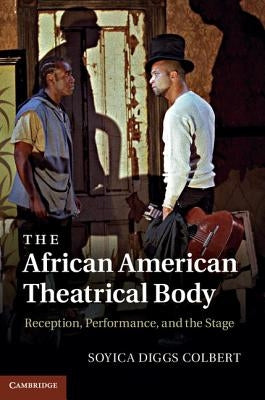 The African American Theatrical Body by Colbert, Soyica Diggs