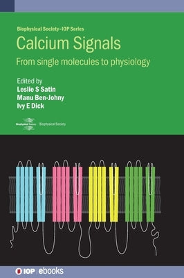 Calcium Signals: From single molecules to physiology by Satin, Leslie S.