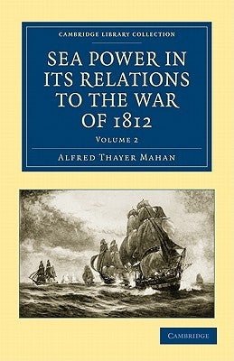 Sea Power in Its Relations to the War of 1812 by Mahan, Alfred Thayer