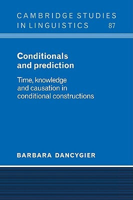 Conditionals and Prediction: Time, Knowledge and Causation in Conditional Constructions by Dancygier, Barbara