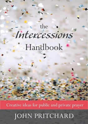 Intercessions Handbook - Creative ideas for public and private prayer by Pritchard, John