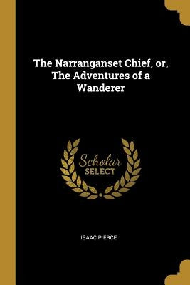 The Narranganset Chief, or, The Adventures of a Wanderer by Pierce, Isaac
