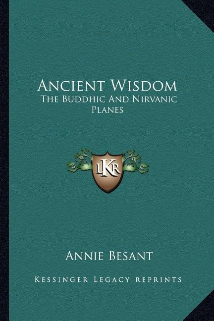 Ancient Wisdom: The Buddhic and Nirvanic Planes by Besant, Annie Wood