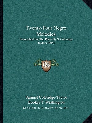 Twenty-Four Negro Melodies: Transcribed For The Piano By S. Coleridge-Taylor (1905) by Coleridge-Taylor, Samuel