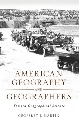 American Geography and Geographers: Toward Geographical Science by Martin, Geoffrey J.