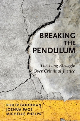 Breaking the Pendulum: The Long Struggle Over Criminal Justice by Goodman, Philip