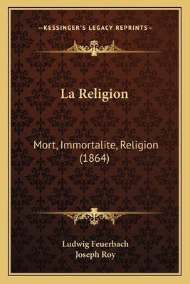 La Religion: Mort, Immortalite, Religion (1864) by Feuerbach, Ludwig
