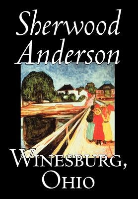 Winesburg, Ohio by Sherwood Anderson, Fiction, Classics, Literary by Anderson, Sherwood