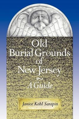 Old Burial Grounds of New Jersey: A Guide by Sarapin, Janice Kohl