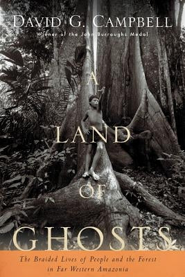 A Land of Ghosts: The Braided Lives of People and the Forest in Far Western Amazonia by Campbell, David G.