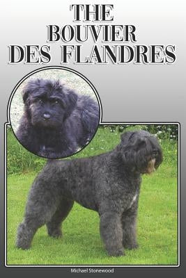 The Bouvier Des Flandres: A Complete and Comprehensive Owners Guide To: Buying, Owning, Health, Grooming, Training, Obedience, Understanding and by Stonewood, Michael