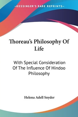 Thoreau's Philosophy Of Life: With Special Consideration Of The Influence Of Hindoo Philosophy by Snyder, Helena Adell