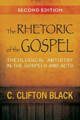 The Rhetoric of the Gospel: Theological Artistry in the Gospels and Acts by Black, C. Clifton