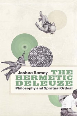 The Hermetic Deleuze: Philosophy and Spiritual Ordeal by Ramey, Joshua