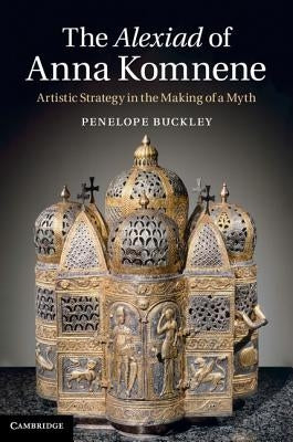 The Alexiad of Anna Komnene: Artistic Strategy in the Making of a Myth by Buckley, Penelope