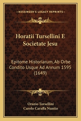 Horatii Tursellini E Societate Jesu: Epitome Historiarum, Ab Orbe Condito Usque Ad Annum 1595 (1649) by Torsellini, Orazio