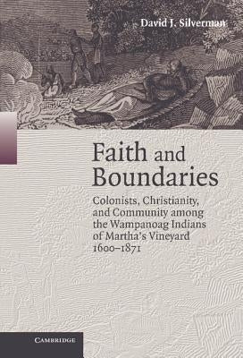 Faith and Boundaries: Colonists, Christianity, and Community Among the Wampanoag Indians of Martha's Vineyard, 1600-1871 by Silverman, David J.