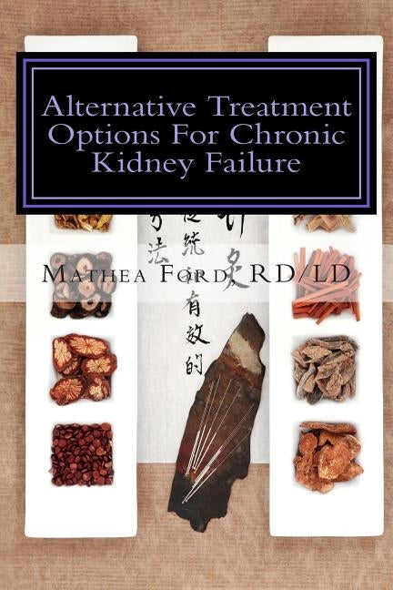 Alternative Treatment Options for Chronic Kidney Failure: Natural Remedies for Living a Healthier Life by Ford, Mathea