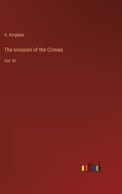 The Invasion of the Crimea: Vol. III by Kinglake, A.
