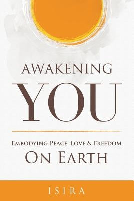 Awakening YOU: Embodying Peace, Love and Freedom on Earth by Sananda, Isira