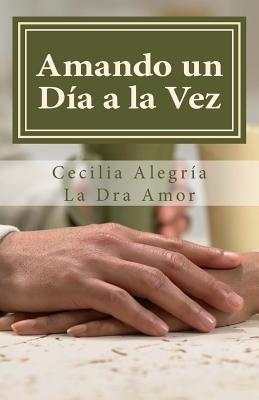 Amando un dia a la vez: 366 reflexiones diarias para descubrir el poder transformador del amor de pareja by Alegria, Cecilia