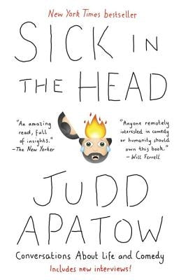 Sick in the Head: Conversations about Life and Comedy by Apatow, Judd
