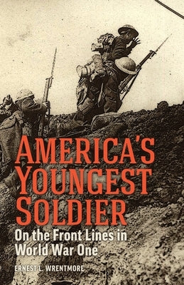 America's Youngest Soldier: On the Front Lines in World war One by Wrentmore, Ernest L.